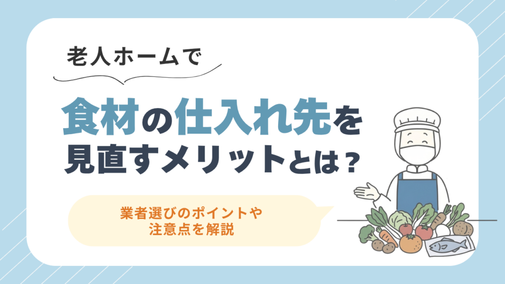 老人ホームで食材の仕入れ先を見直すメリットとは？